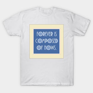 Forever is composed of nows. A quote by emily Dickinson T-Shirt